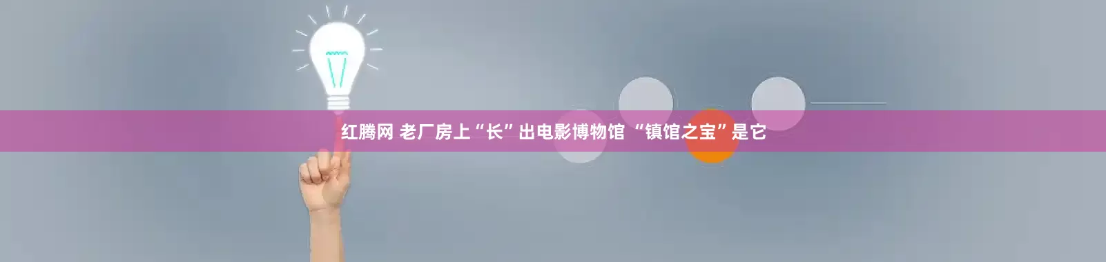 红腾网 老厂房上“长”出电影博物馆 “镇馆之宝”是它